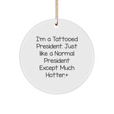 President Gifts Funny Quote Circle Ornament from Friends for Christmas, I'm A Tattooed President. Just Like A Normal President Except Much Hotter., Gifts for President, Unique Gifts for Men and Women - Image 1
